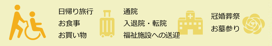 日帰り旅行・お食事・通院・入院・転院・福祉施設への送迎・お買い物・冠婚葬祭・お墓参り